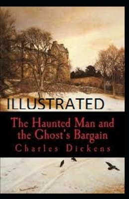 The Haunted Man and the Ghost's Bargain Illustrated by Charles Dickens