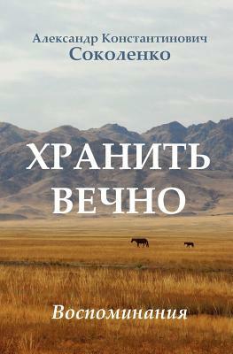 Keep Forever (in Russian): Gulag Memoirs by Aleksandr Konstantinovich Sokolenko