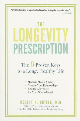 The Longevity Prescription: The 8 Proven Keys to a Long, Healthy Life by Robert N. Butler
