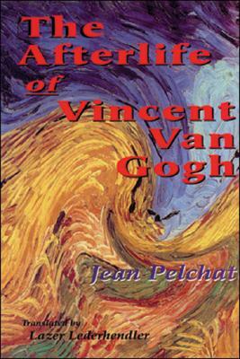 The Afterlife of Vincent Van Gogh by Jean Pelchat
