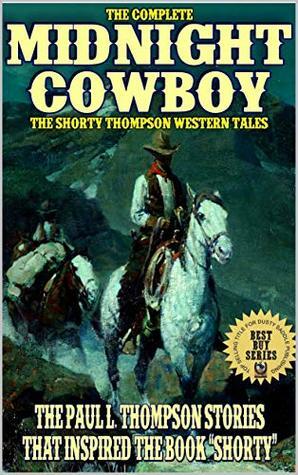 The Complete Midnight Cowboy: The Shorty Thompson Western Tales by Paul L. Thompson