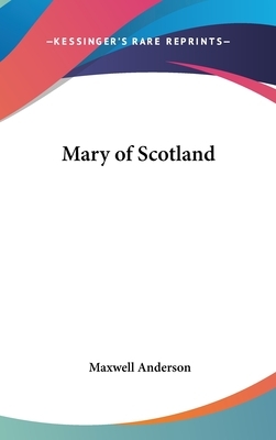 Mary of Scotland by Maxwell Anderson