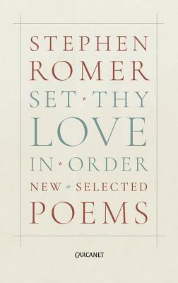 Set Thy Love in Order: New & Selected Poems by Stephen Romer