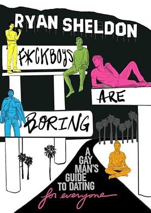F*ckboys Are Boring: A Gay Man's Guide to Dating by Ryan Sheldon, Ryan Sheldon