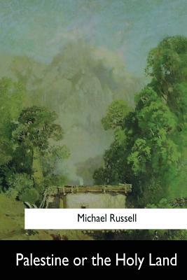 Palestine or the Holy Land by Michael Russell