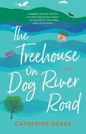 The Treehouse on Dog River Road: A Novel by Catherine Drake