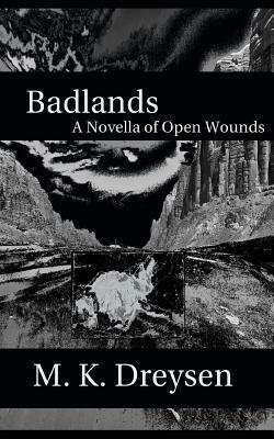 Badlands: A Novella of Open Wounds by M. K. Dreysen