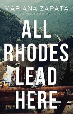 All Rhodes Lead Here: From the Author of the Sensational TikTok Hit, from LUKOV with LOVE, and the Queen of the Slow-Burn Romance! by Mariana Zapata
