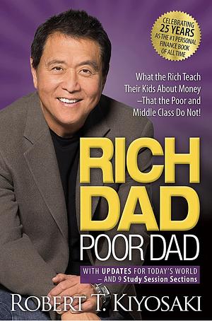 Rich Dad Poor Dad: What The Rich Teach Their Kids About Money - That The Poor And Middle Class Do Not! by Robert T. Kiyosaki