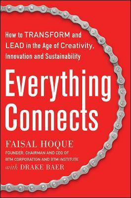 Everything Connects: How to Transform and Lead in the Age of Creativity, Innovation, and Sustainability by Drake Baer, Faisal Hoque