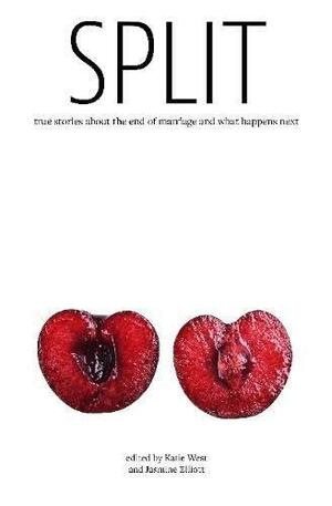 SPLIT: true stories about the end of marriage and what happens next by Katie West, Jasmine Elliott