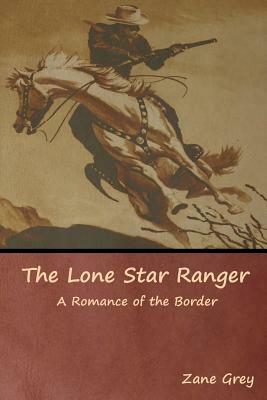 The Lone Star Ranger: A Romance of the Border by Zane Grey