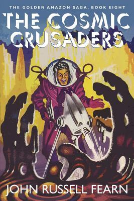 The Cosmic Crusaders: The Golden Amazon Saga, Book Eight by John Russell Fearn