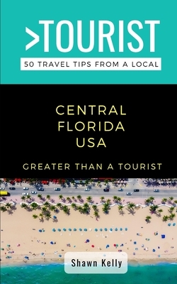 Greater Than a Tourist- Central Florida: 50 Travel Tips from a Local by Shawn Kelly