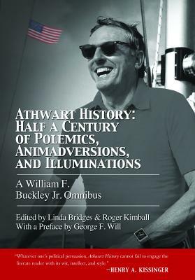 Athwart History: Half a Century of Polemics, Animadversions, and Illuminations: A William F Buckley Jr. Omnibus by William F. Buckley Jr.