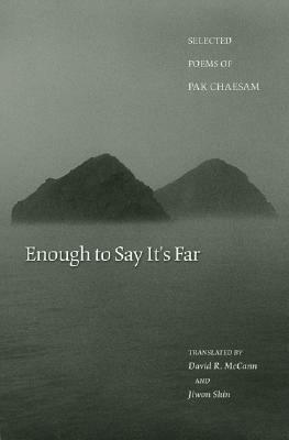 Enough to Say It's Far: Selected Poems of Pak Chaesam by Jiwon Shin, David R. McCann, Pak Chaesam