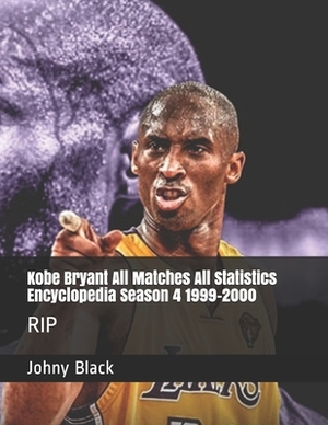 Kobe Bryant All Matches All Statistics Encyclopedia Season 4 1999-2000: Rip by Johny Black