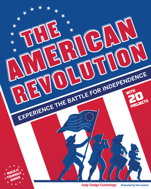 The American Revolution: Experience the Battle for Independence by Judy Dodge Cummings
