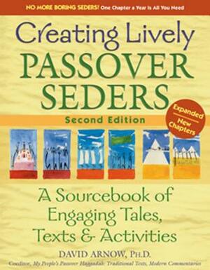 Creating Lively Passover Seders (2nd Edition): A Sourcebook of Engaging Tales, Texts & Activities by David Arnow