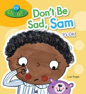 Don't Be Sad, Sam: It's Ok by Lisa Regan