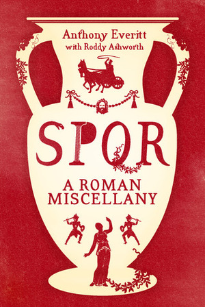 SPQR: A Roman Miscellany by Anthony Everitt