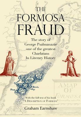 The Formosa Fraud: The Story of George Psalmanazar, One of the Greatest Charlatans in Literary History by Graham Earnshaw