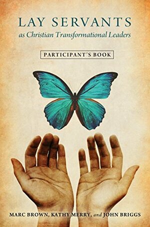 Lay Servants as Christian Transformational Leaders: Participant's Book by Kathy Merry, John Briggs, Marc Brown