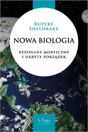 Nowa Biologia. Rezonans morficzny i ukryty porządek by Rupert Sheldrake