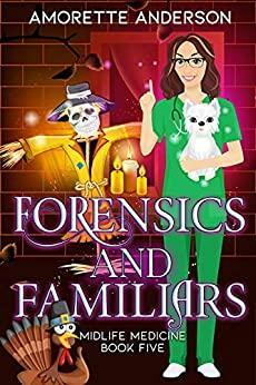 Forensics and Familiars: A Witch Cozy Mystery by Amorette Anderson