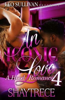 An Iconic Love 4: A Hood Romance by Shaytrece