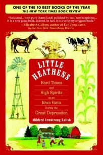 Little Heathens: Hard Times and High Spirits on an Iowa Farm During the Great Depression by Mildred Armstrong Kalish