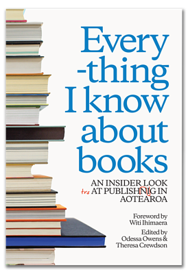 Everything I Know about Books: An Insider Look at Publishing in Aotearoa by Witi Ihimaera, Theresa Crewdson, Odessa Owens