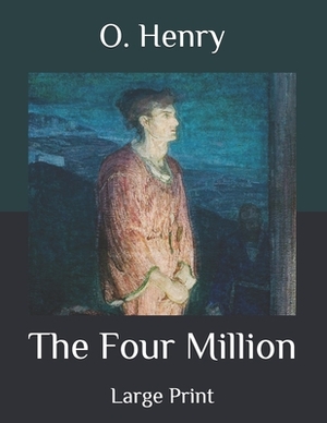 The Four Million: Large Print by O. Henry