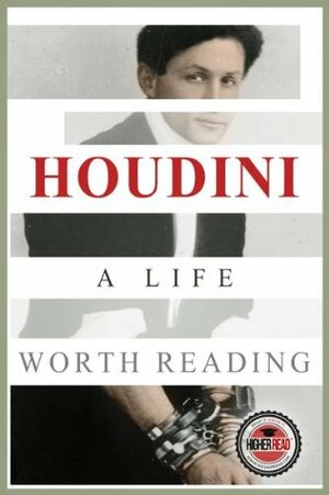 Houdini: A Life Worth Reading by Higher Read