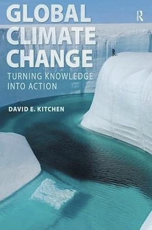 Global Climate Change: Turning Knowledge Into Action by David Kitchen
