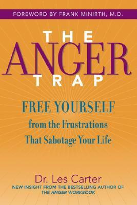 The Anger Trap: Free Yourself from the Frustrations That Sabotage Your Life by Frank Minirth, Les Carter