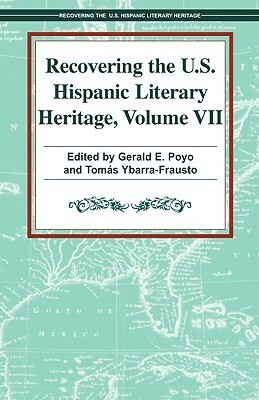 Recovering the U.S. Hispanic Literary Heritage, Volume 7 by Tomás Ybarra-Frausto, Gerald E. Poyo