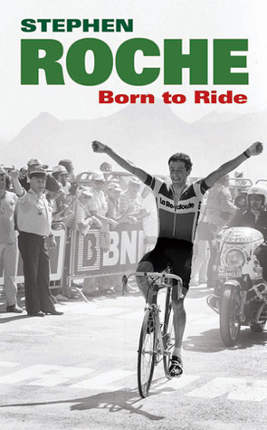 Born to Ride: The Autobiography of Stephen Roche by Stephen Roche