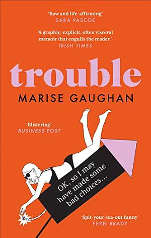 Trouble: A Darkly Funny True Story of Self-Destruction by Marise Gaughan