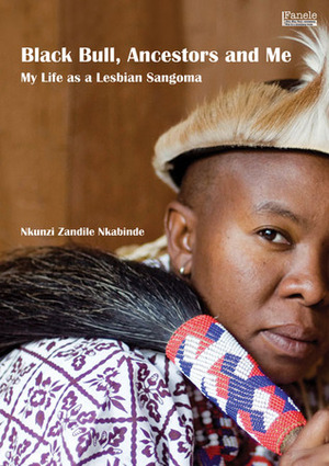 Black Bull, Ancestors and Me: My Life as a Lesbian Sangoma by Nkunzi Zandile Nkabinde