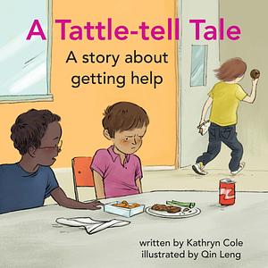 A Tattle-tell Tale: A Story about Getting Help by Kathryn Cole, Qin Leng