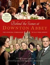 Behind the Scenes at Downton Abbey: The official companion to all four series by Emma Rowley