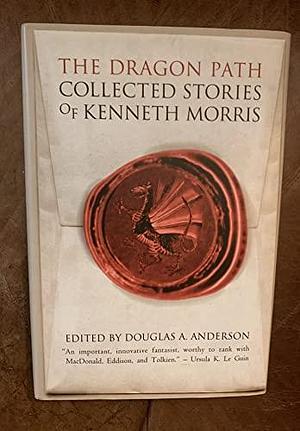 Dragon Path: Collected Tales of Kenneth Morris by Kenneth Morris