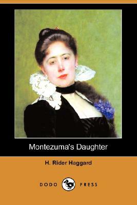 Montezuma's Daughter (Dodo Press) by H. Rider Haggard