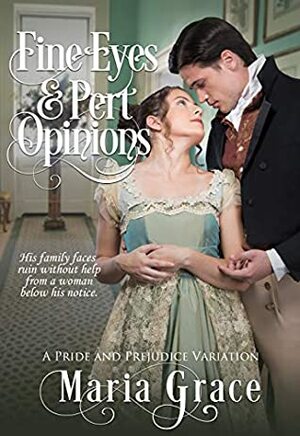 Fine Eyes and Pert Opinions: A Pride and Prejudice Variation by Maria Grace