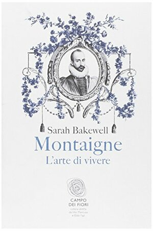 Montaigne: L'arte di vivere by Thomas Fazi, Sarah Bakewell