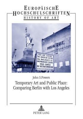 Temporary Art and Public Place: Comparing Berlin with Los Angeles by John Powers