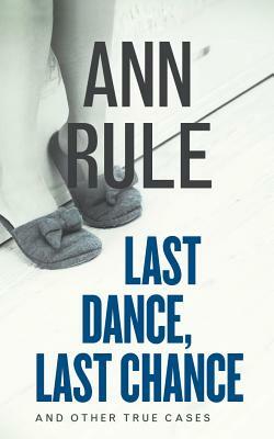 Last Dance, Last Chance: And Other True Cases by Ann Rule