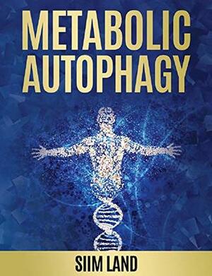 Metabolic Autophagy: Practice Intermittent Fasting and Resistance Training to Build Muscle and Promote Longevity (Metabolic Autophagy Diet Book 1) by Siim Land
