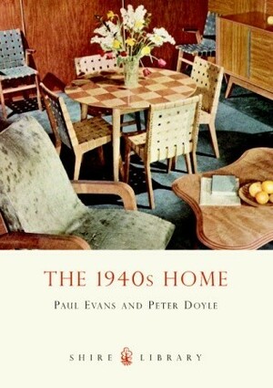 The 1940s Home by Peter Doyle, Paul Evans